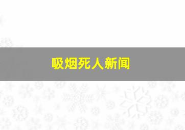 吸烟死人新闻