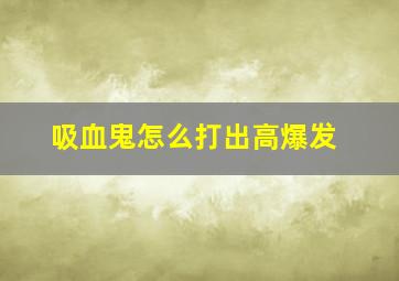 吸血鬼怎么打出高爆发