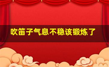 吹笛子气息不稳该锻炼了