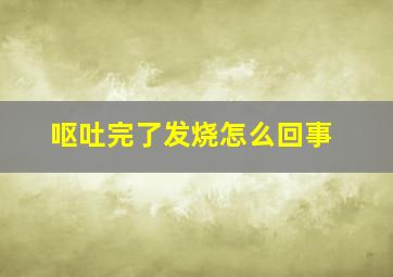 呕吐完了发烧怎么回事