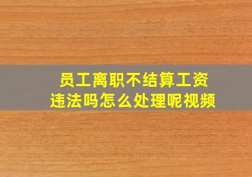 员工离职不结算工资违法吗怎么处理呢视频