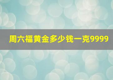 周六福黄金多少钱一克9999