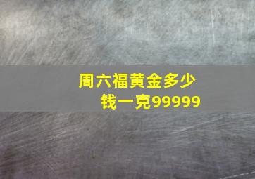 周六福黄金多少钱一克99999