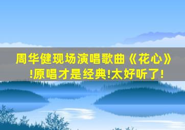 周华健现场演唱歌曲《花心》!原唱才是经典!太好听了!