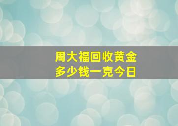 周大福回收黄金多少钱一克今日