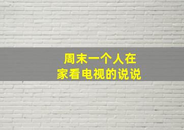 周末一个人在家看电视的说说