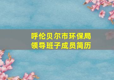 呼伦贝尔市环保局领导班子成员简历