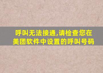 呼叫无法接通,请检查您在美团软件中设置的呼叫号码