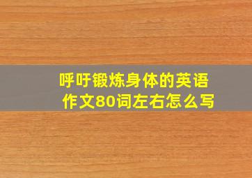 呼吁锻炼身体的英语作文80词左右怎么写