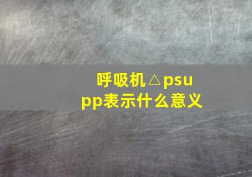 呼吸机△psupp表示什么意义