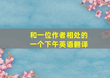 和一位作者相处的一个下午英语翻译