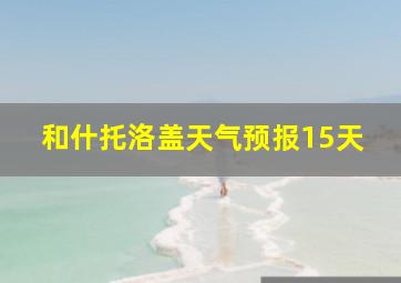 和什托洛盖天气预报15天