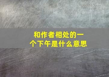 和作者相处的一个下午是什么意思