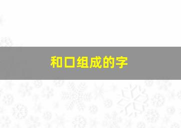 和口组成的字