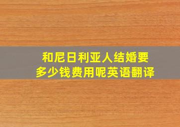 和尼日利亚人结婚要多少钱费用呢英语翻译