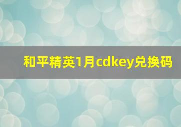 和平精英1月cdkey兑换码