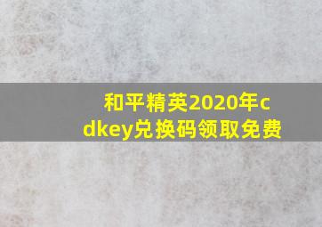 和平精英2020年cdkey兑换码领取免费