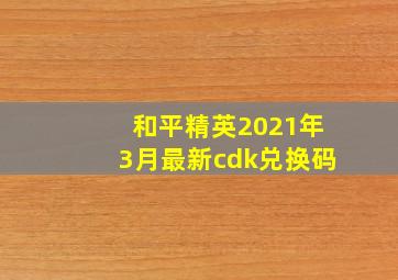 和平精英2021年3月最新cdk兑换码