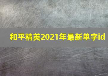 和平精英2021年最新单字id