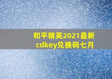 和平精英2021最新cdkey兑换码七月