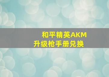 和平精英AKM升级枪手册兑换