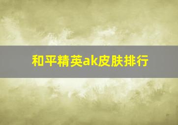 和平精英ak皮肤排行