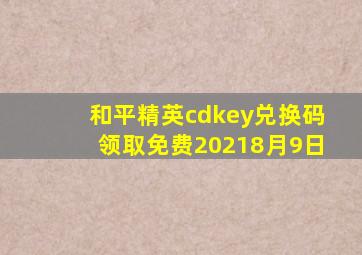 和平精英cdkey兑换码领取免费20218月9日