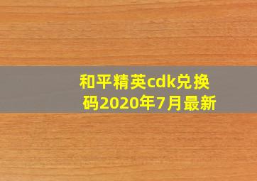 和平精英cdk兑换码2020年7月最新