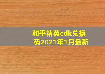 和平精英cdk兑换码2021年1月最新