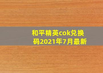 和平精英cok兑换码2021年7月最新