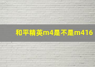 和平精英m4是不是m416