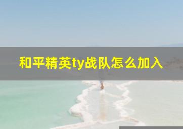 和平精英ty战队怎么加入