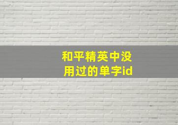 和平精英中没用过的单字id