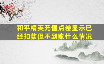 和平精英充值点卷显示已经扣款但不到账什么情况