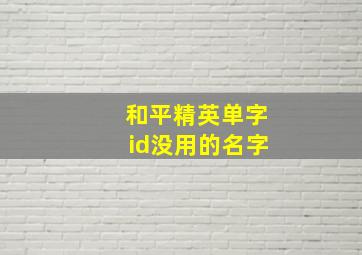 和平精英单字id没用的名字