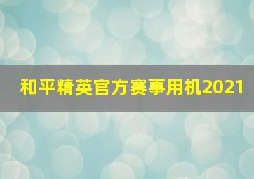 和平精英官方赛事用机2021