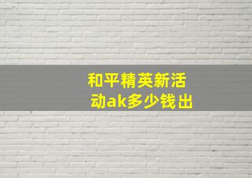 和平精英新活动ak多少钱出