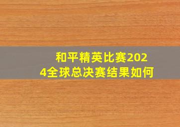 和平精英比赛2024全球总决赛结果如何