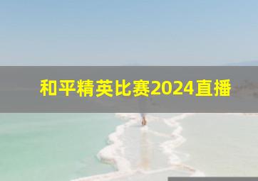 和平精英比赛2024直播