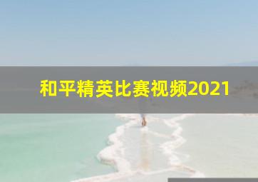 和平精英比赛视频2021