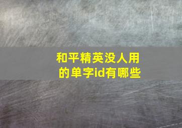 和平精英没人用的单字id有哪些