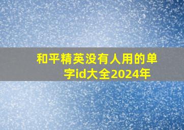 和平精英没有人用的单字id大全2024年