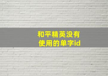 和平精英没有使用的单字id