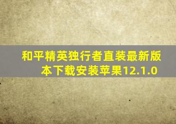 和平精英独行者直装最新版本下载安装苹果12.1.0