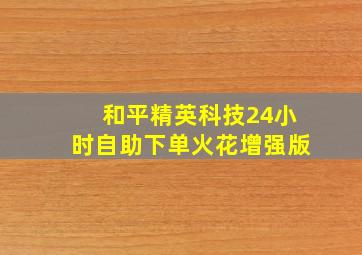 和平精英科技24小时自助下单火花增强版