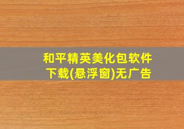 和平精英美化包软件下载(悬浮窗)无广告