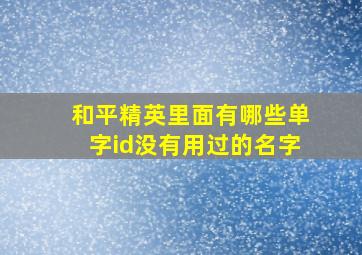 和平精英里面有哪些单字id没有用过的名字