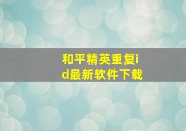 和平精英重复id最新软件下载