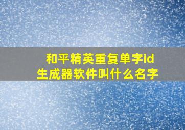 和平精英重复单字id生成器软件叫什么名字