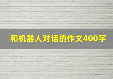 和机器人对话的作文400字